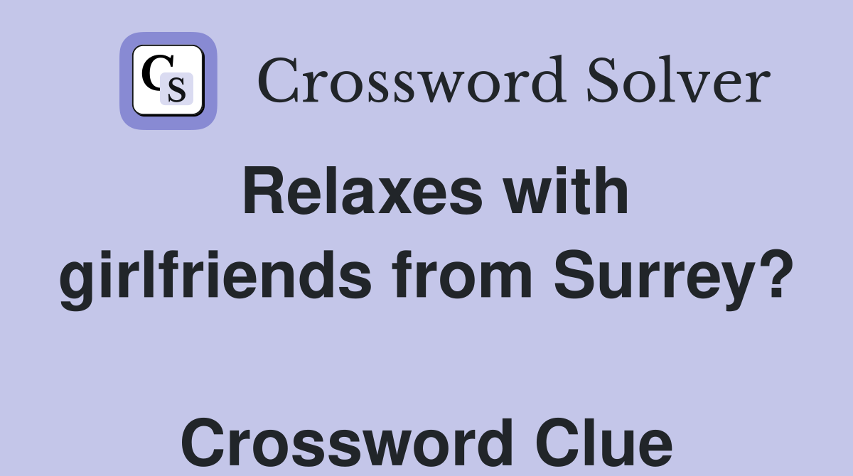 Relaxes with girlfriends from Surrey?  Crossword Clue