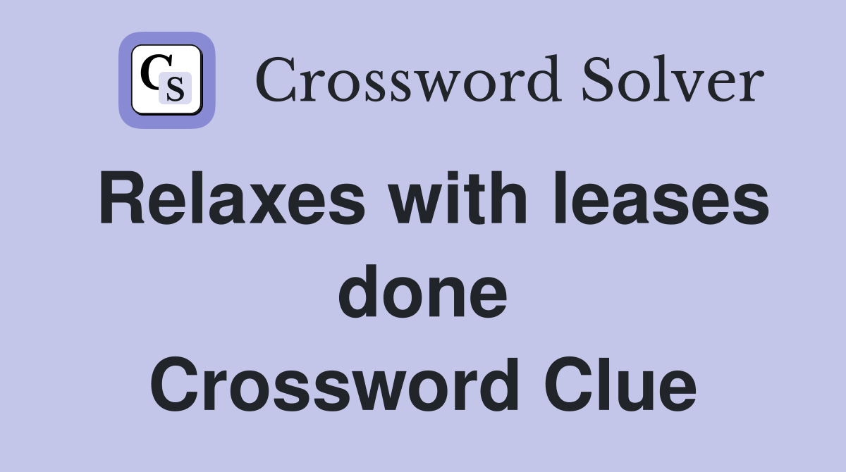 Relaxes with leases done Crossword Clue