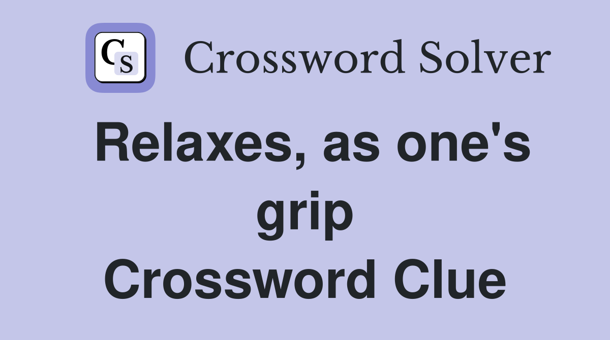 Relaxes, as one's grip Crossword Clue