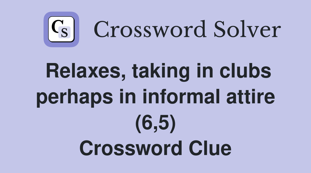 Relaxes, taking in clubs perhaps in informal attire (6,5) Crossword Clue