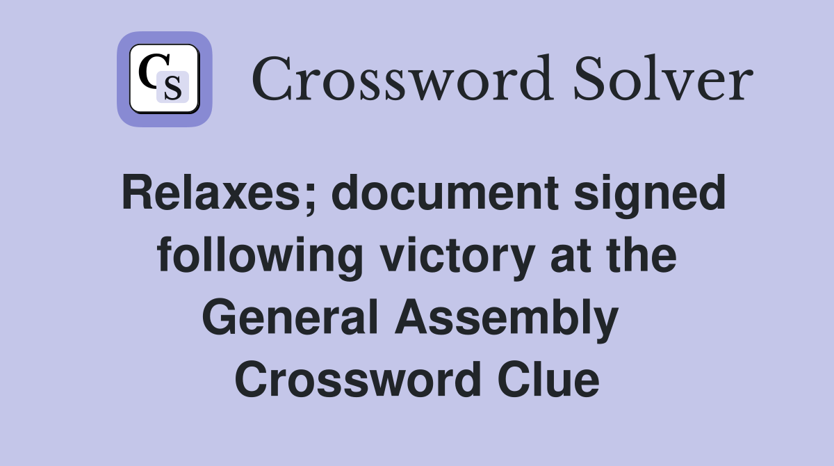 Relaxes; document signed following victory at the General Assembly  Crossword Clue