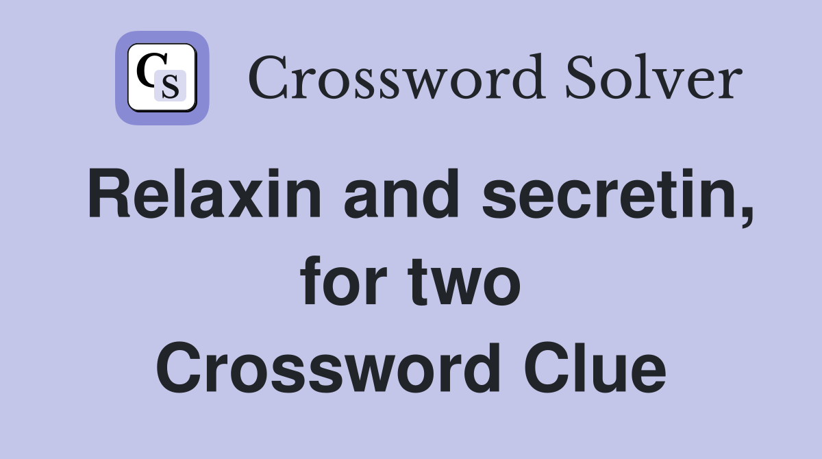Relaxin and secretin, for two Crossword Clue