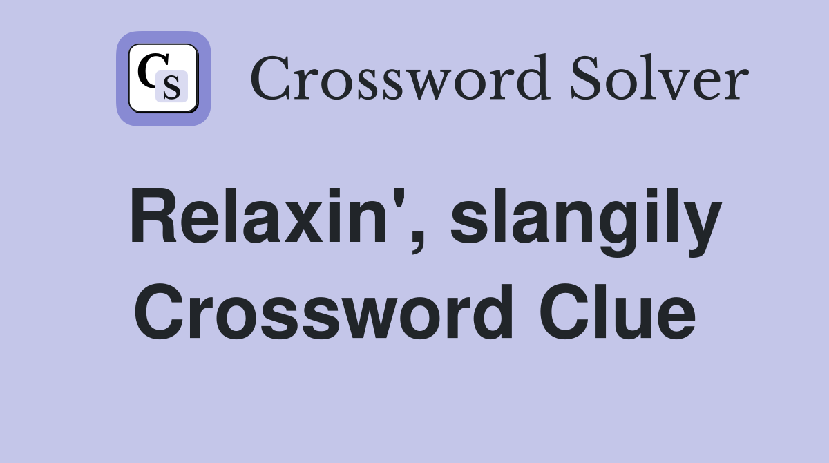 Relaxin', slangily Crossword Clue
