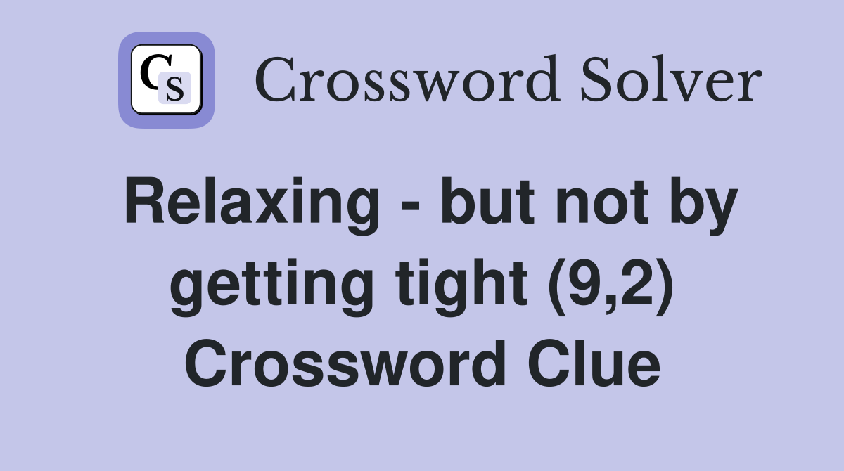 Relaxing - but not by getting tight (9,2) Crossword Clue