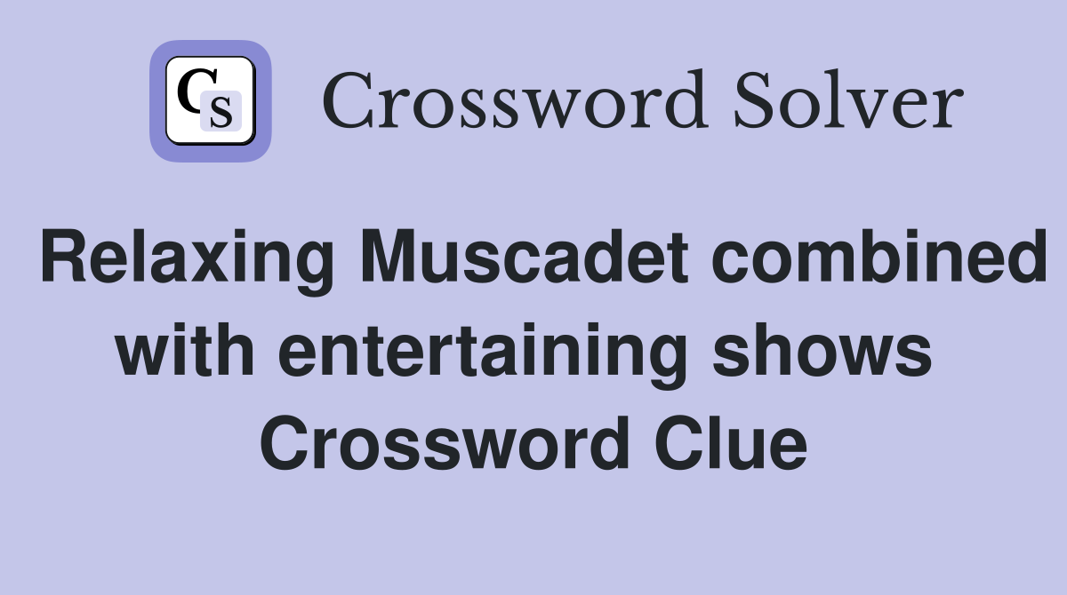 Relaxing Muscadet combined with entertaining shows  Crossword Clue