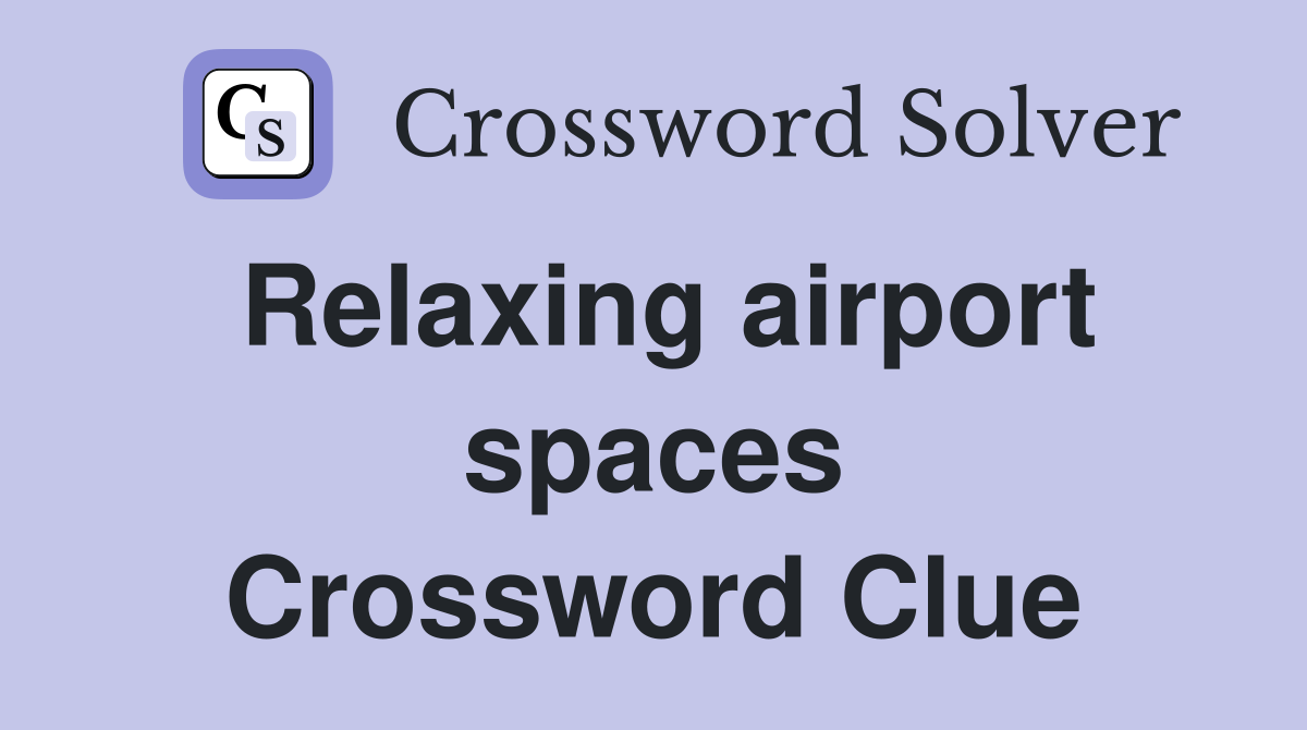 Relaxing airport spaces Crossword Clue
