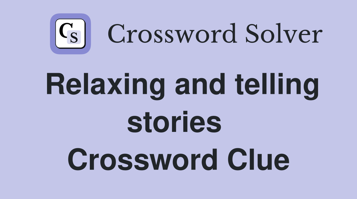 Relaxing and telling stories  Crossword Clue