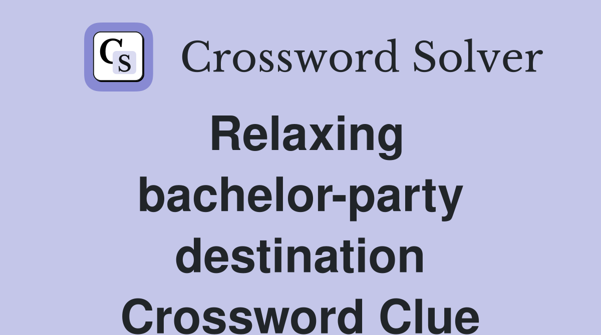 Relaxing bachelor-party destination Crossword Clue