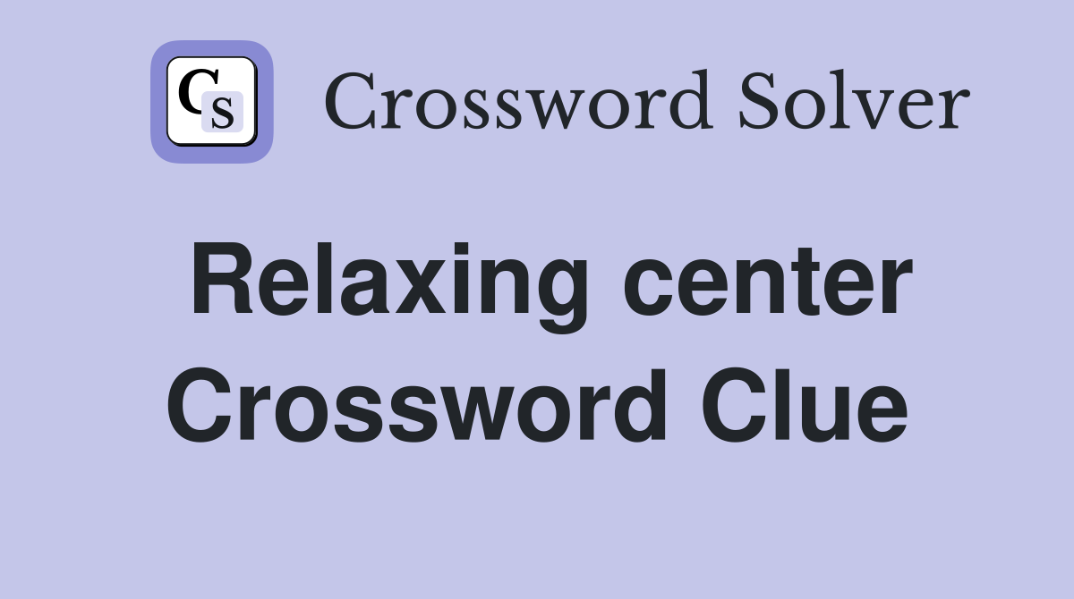 Relaxing center Crossword Clue