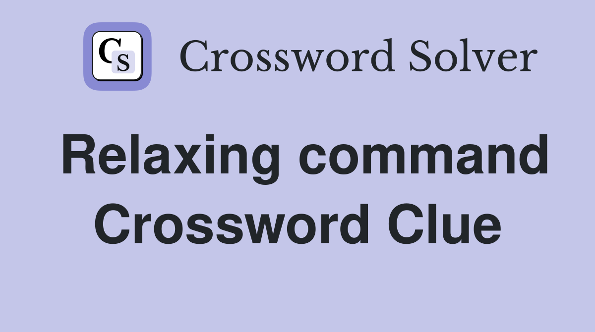 Relaxing command Crossword Clue