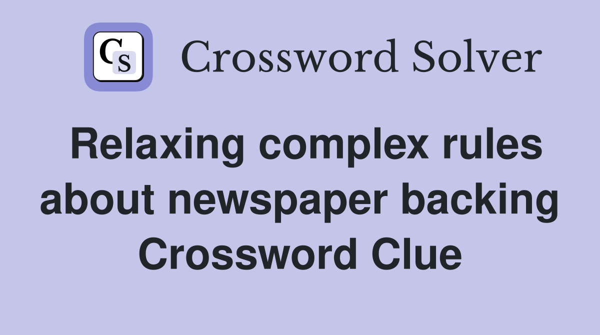Relaxing complex rules about newspaper backing Crossword Clue