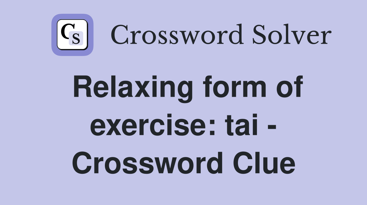Relaxing form of exercise: tai - Crossword Clue
