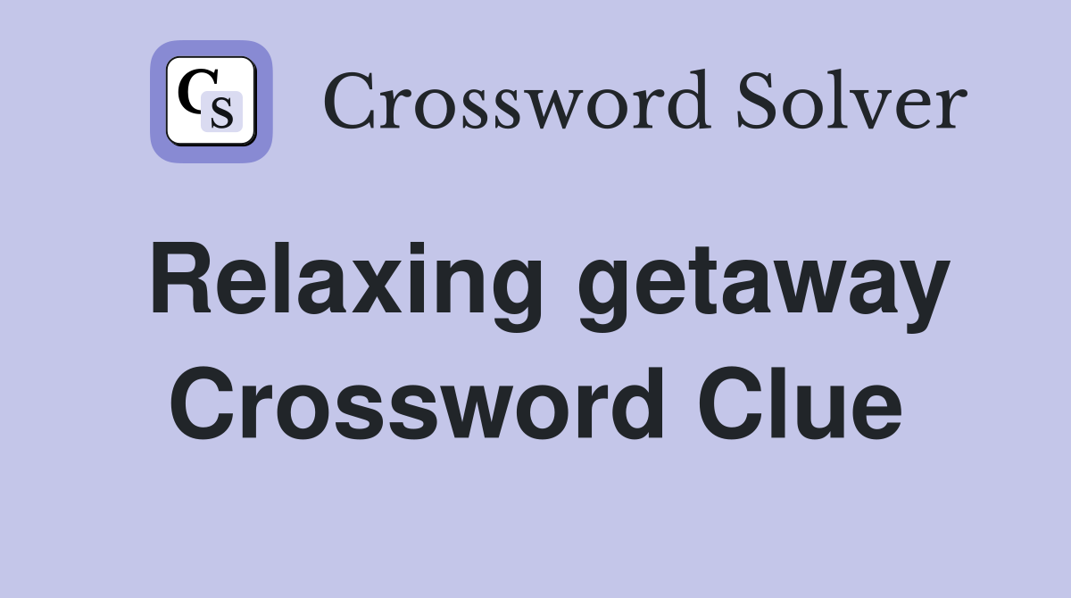 Relaxing getaway Crossword Clue