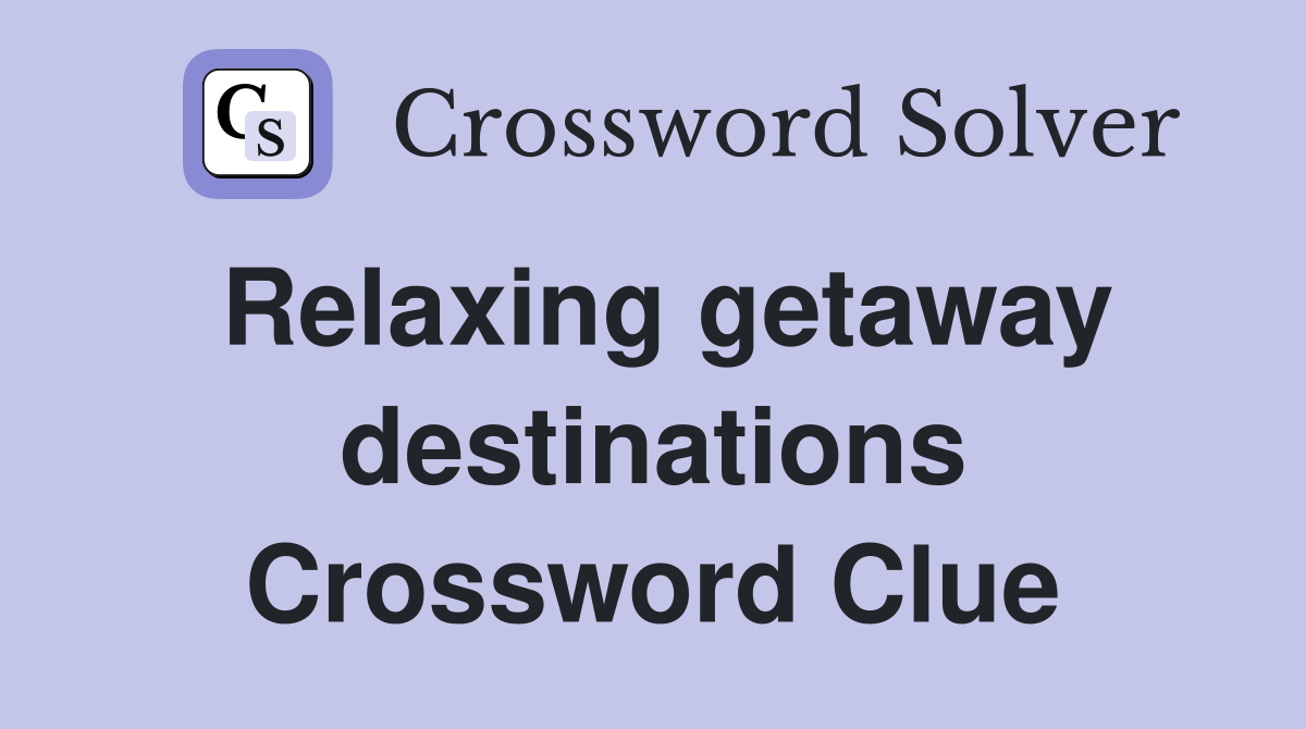 Relaxing getaway destinations Crossword Clue