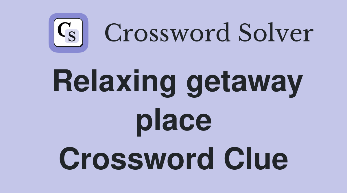 Relaxing getaway place Crossword Clue