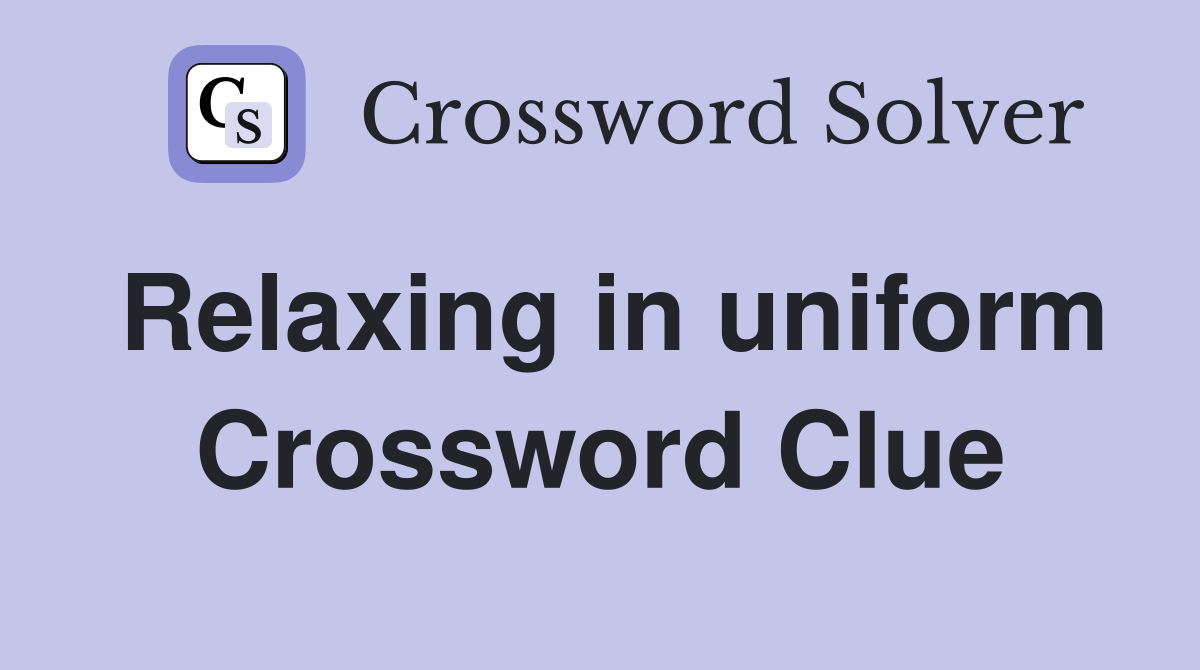 Relaxing in uniform Crossword Clue