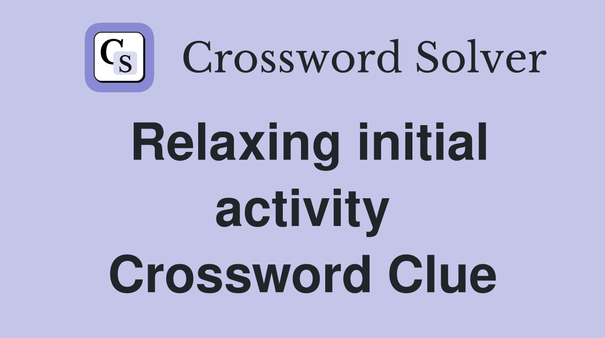 Relaxing initial activity Crossword Clue