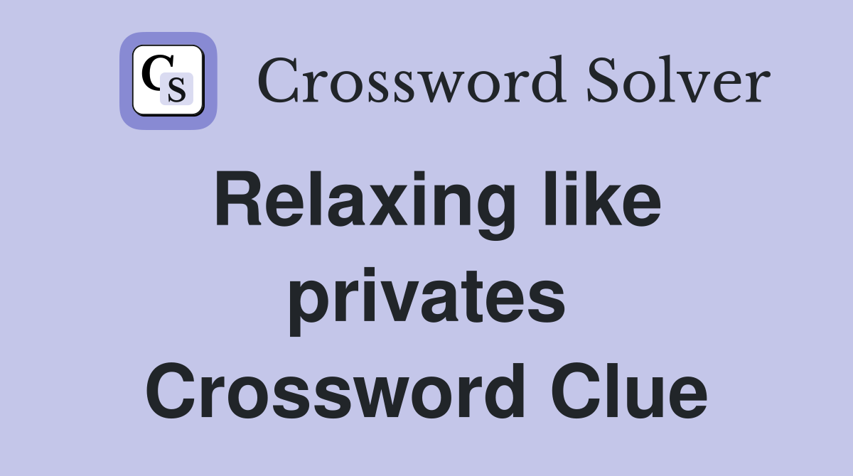 Relaxing like privates Crossword Clue