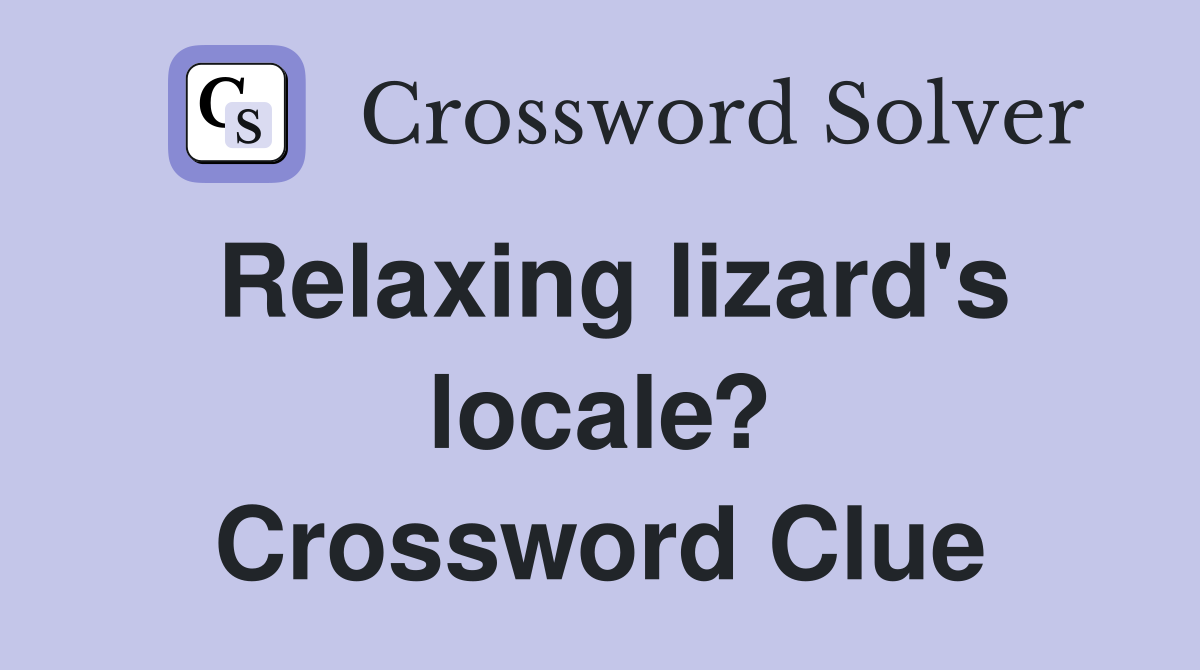 Relaxing lizard's locale? Crossword Clue