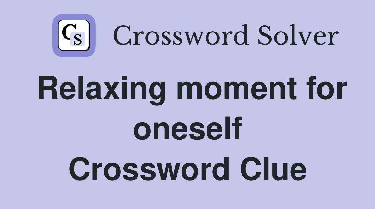 Relaxing moment for oneself Crossword Clue