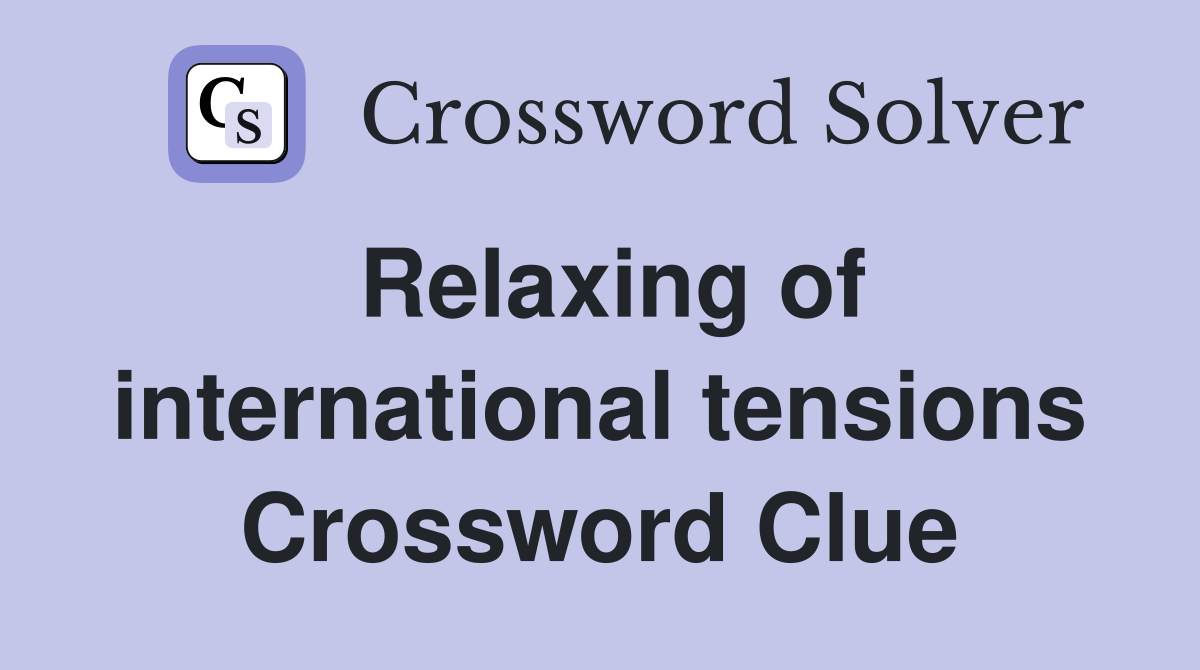 Relaxing of international tensions Crossword Clue