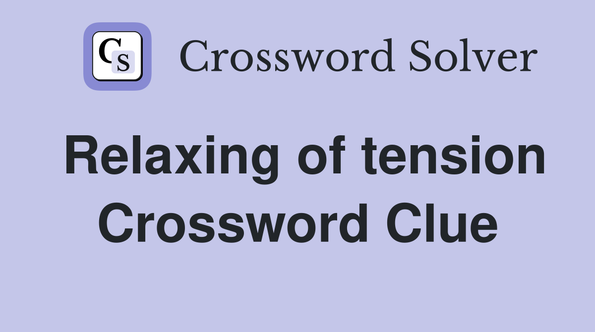 Relaxing of tension Crossword Clue