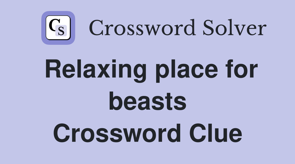 Relaxing place for beasts Crossword Clue