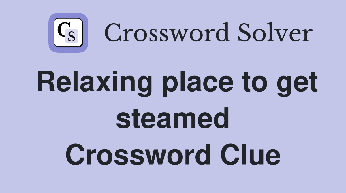 Relaxing place to get steamed Crossword Clue