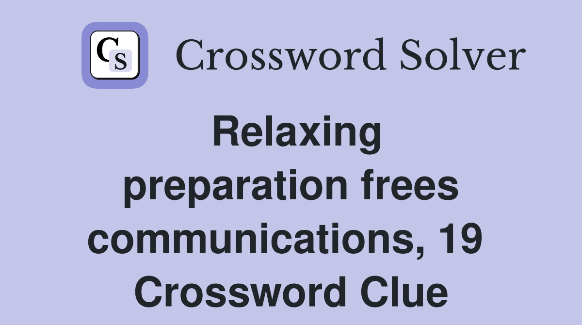 Relaxing preparation frees communications, 19  Crossword Clue
