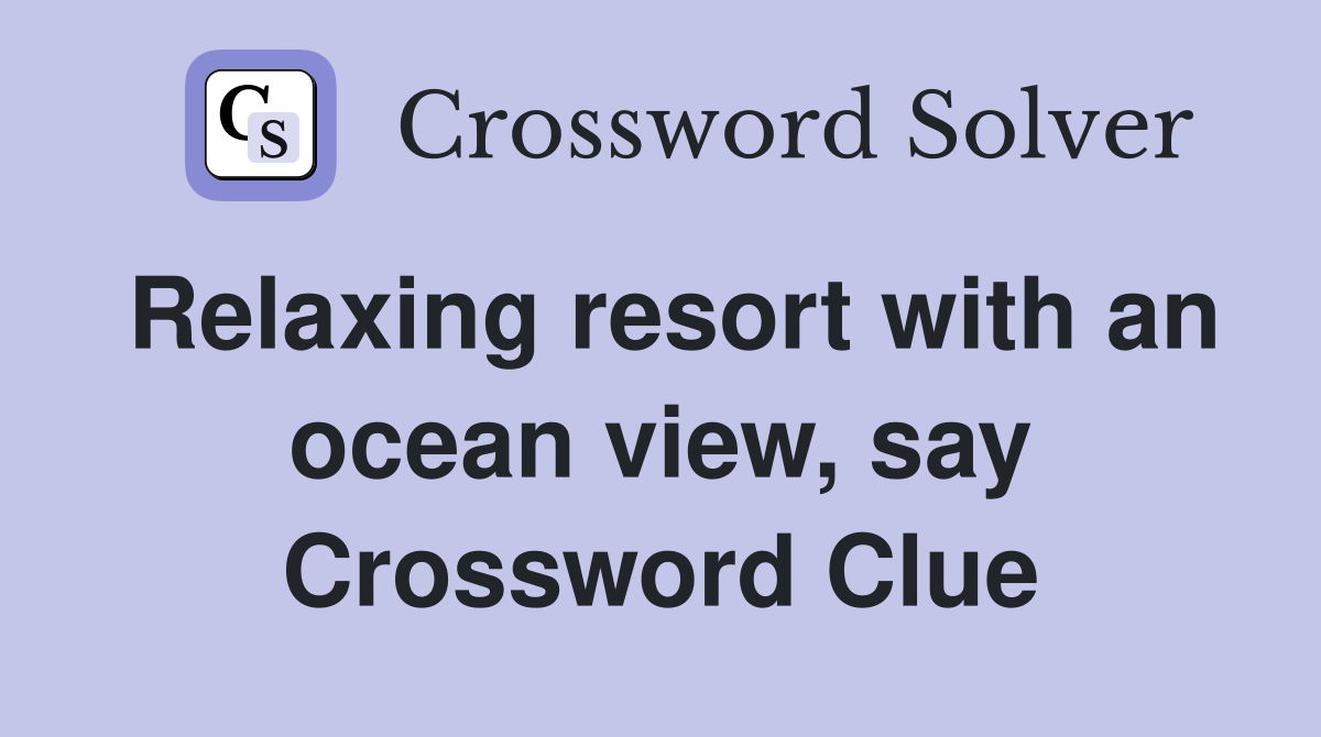 Relaxing resort with an ocean view, say Crossword Clue