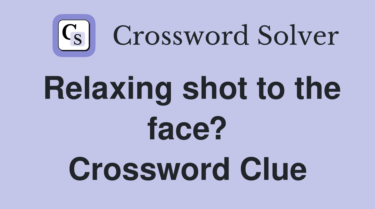 Relaxing shot to the face? Crossword Clue