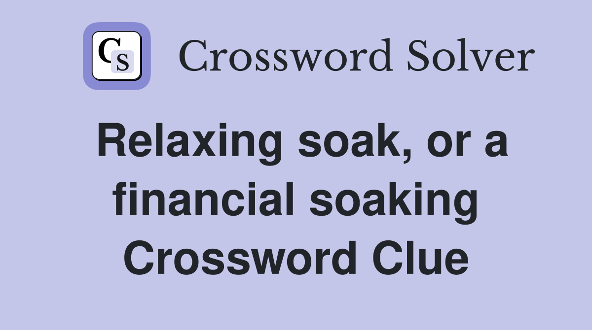 Relaxing soak, or a financial soaking Crossword Clue