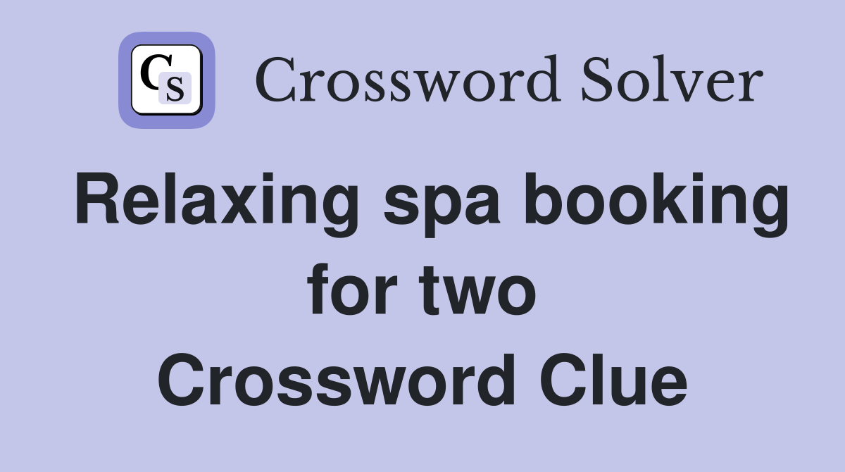 Relaxing spa booking for two Crossword Clue