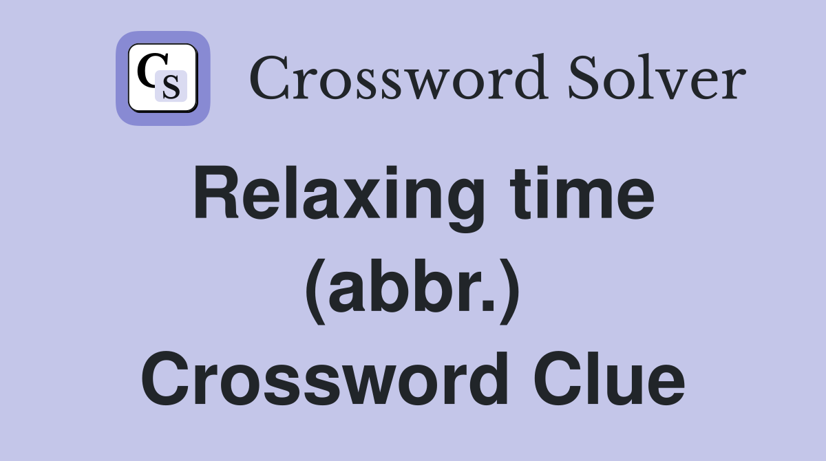 Relaxing time (abbr.) Crossword Clue