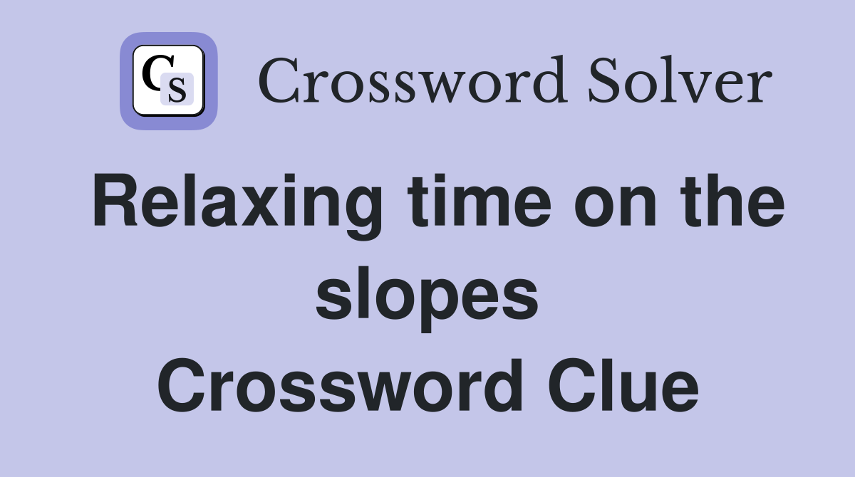 Relaxing time on the slopes Crossword Clue
