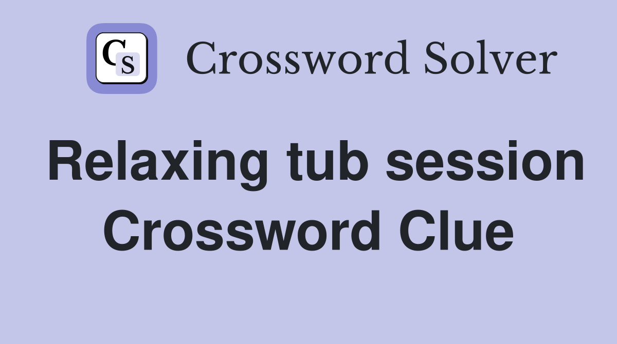 Relaxing tub session Crossword Clue