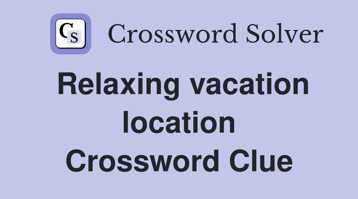 Relaxing vacation location Crossword Clue