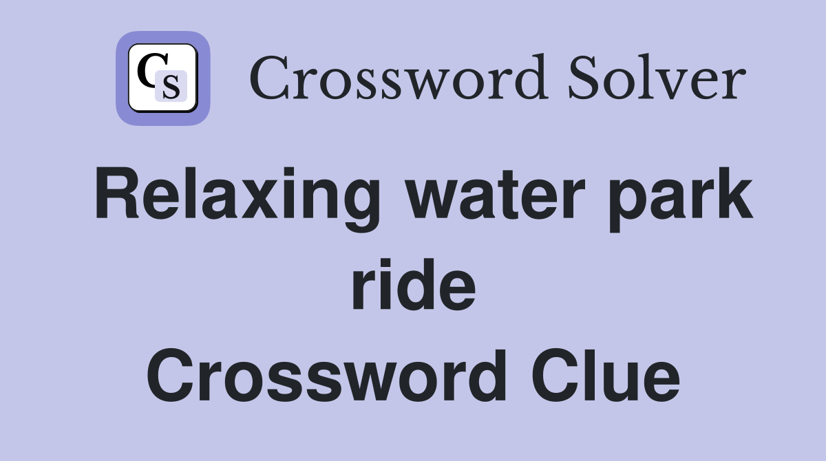Relaxing water park ride Crossword Clue