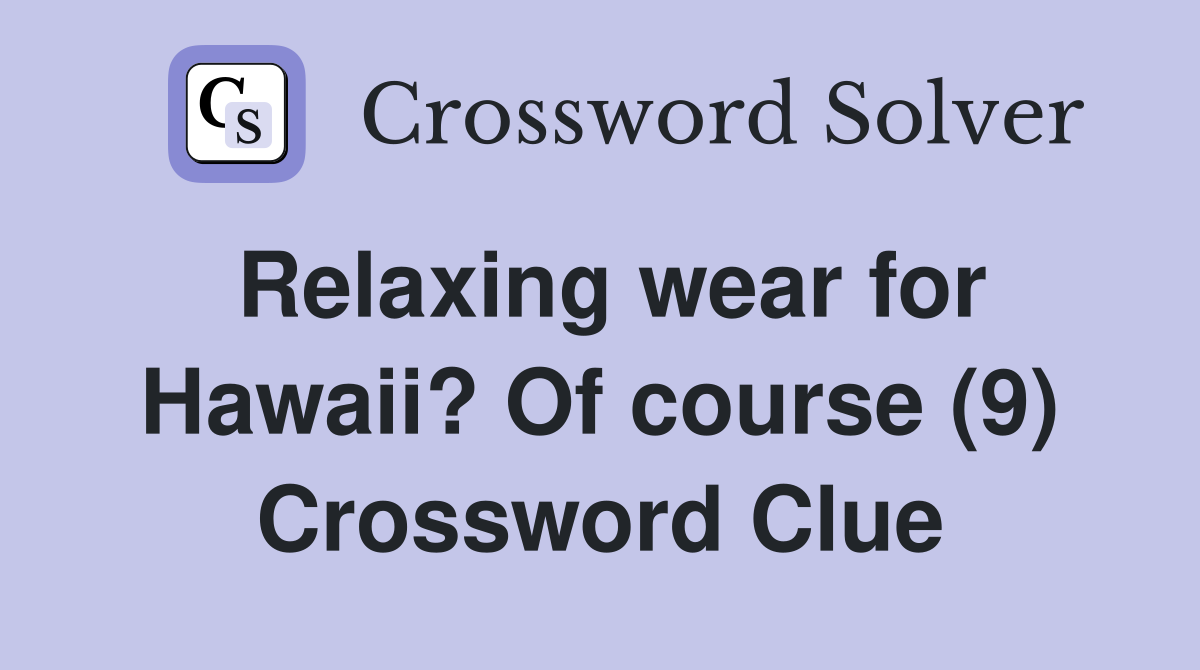 Relaxing wear for Hawaii? Of course (9) Crossword Clue