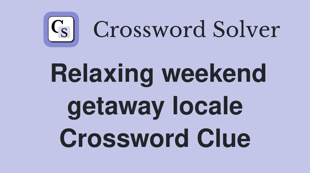 Relaxing weekend getaway locale Crossword Clue