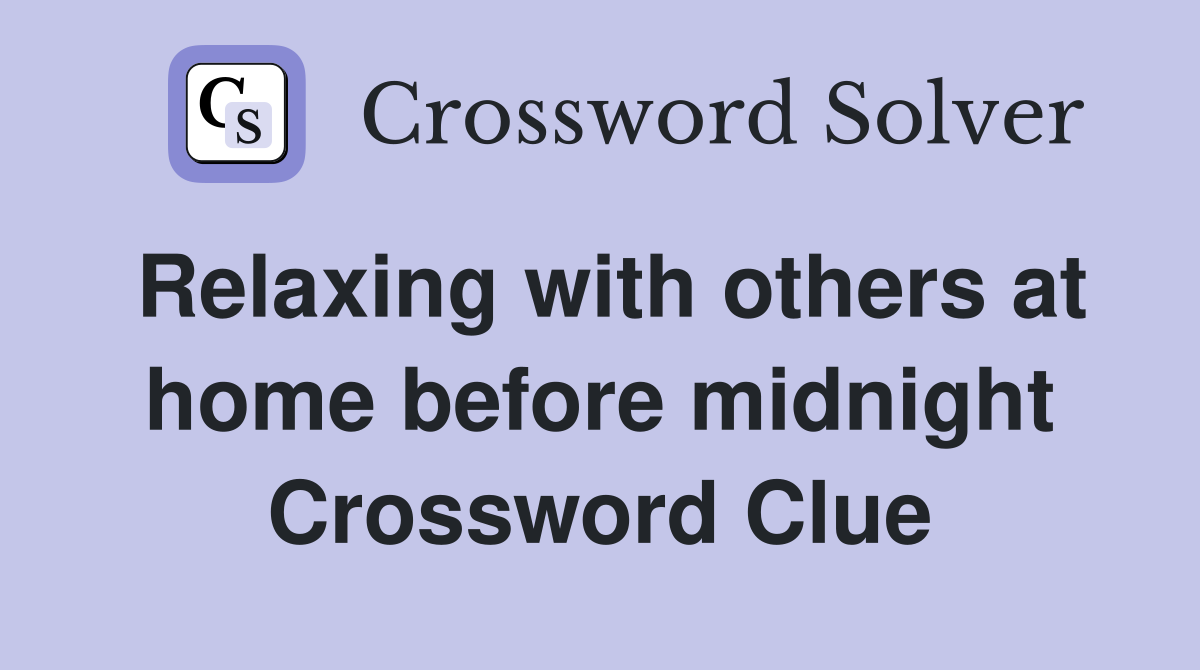 Relaxing with others at home before midnight Crossword Clue
