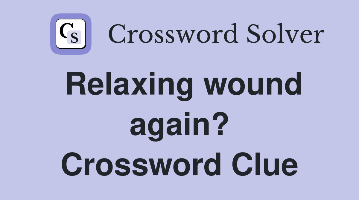 Relaxing wound again? Crossword Clue