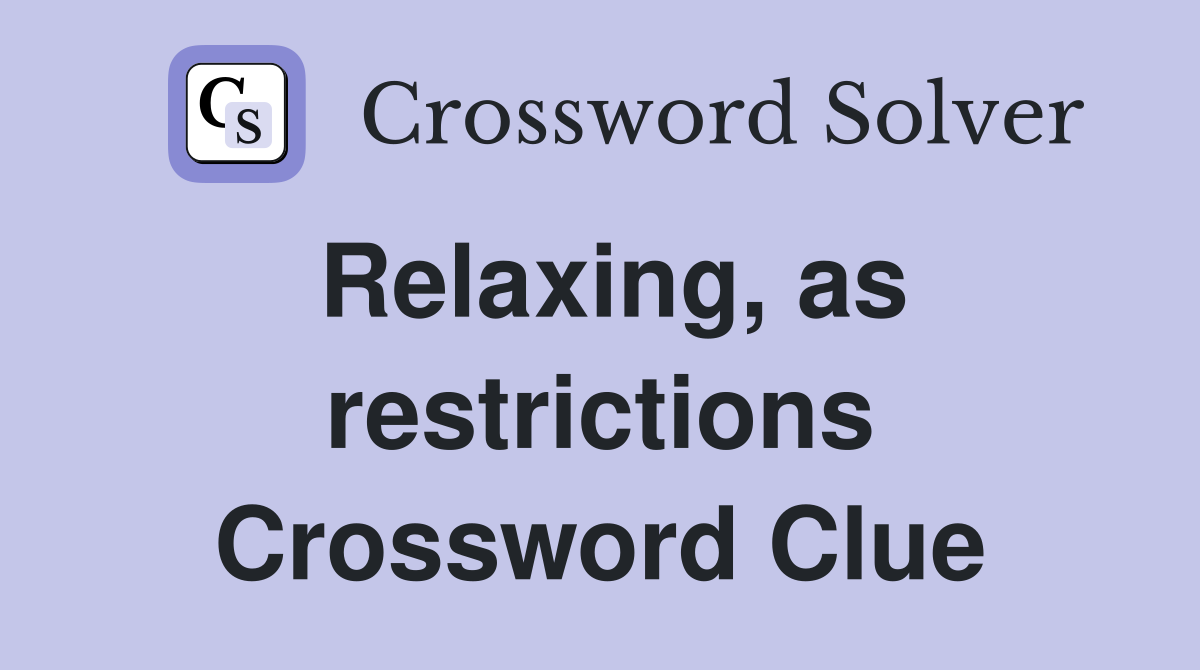 Relaxing, as restrictions Crossword Clue