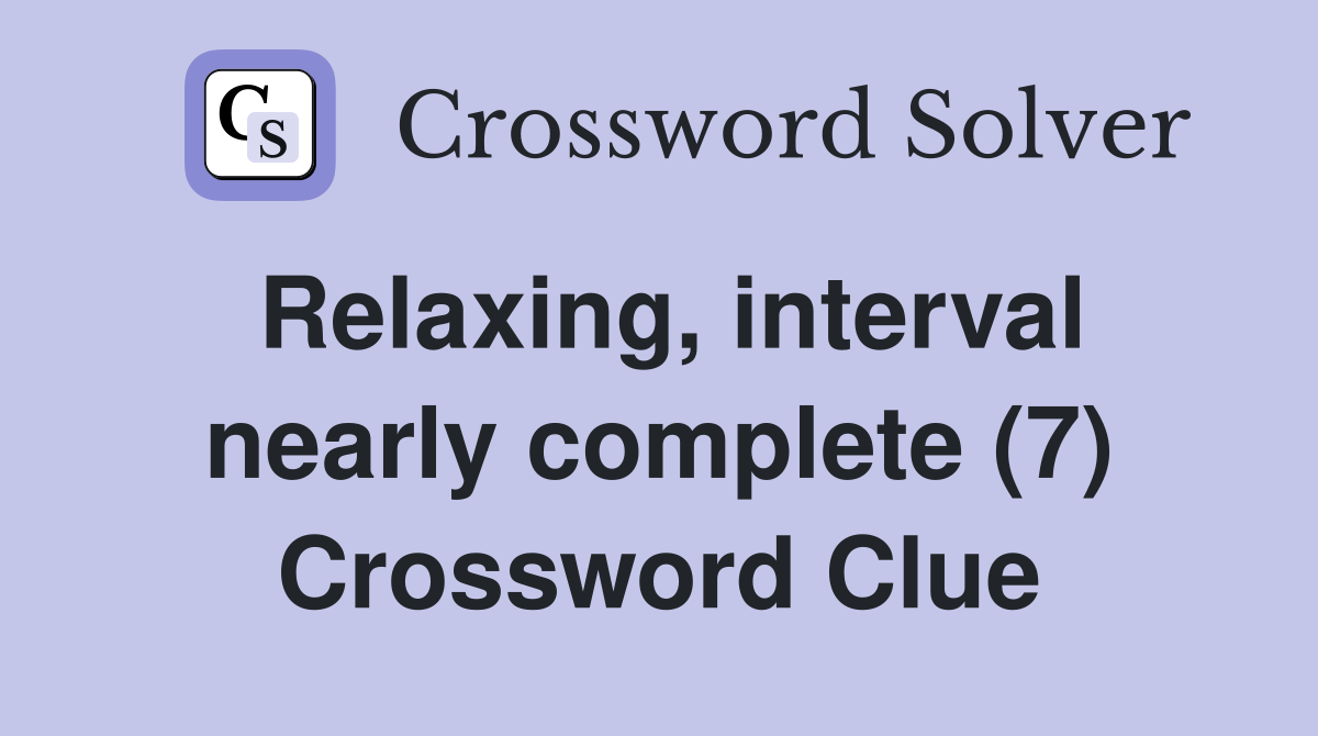 Relaxing, interval nearly complete (7) Crossword Clue