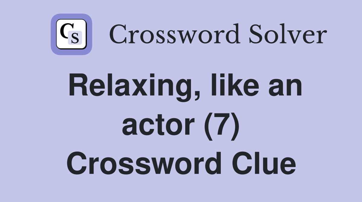 Relaxing, like an actor (7) Crossword Clue