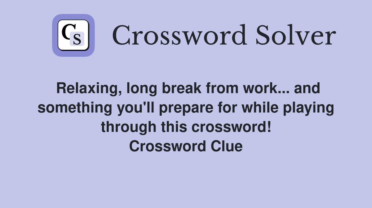 Relaxing, long break from work... and something you'll prepare for while playing through this crossword! Crossword Clue