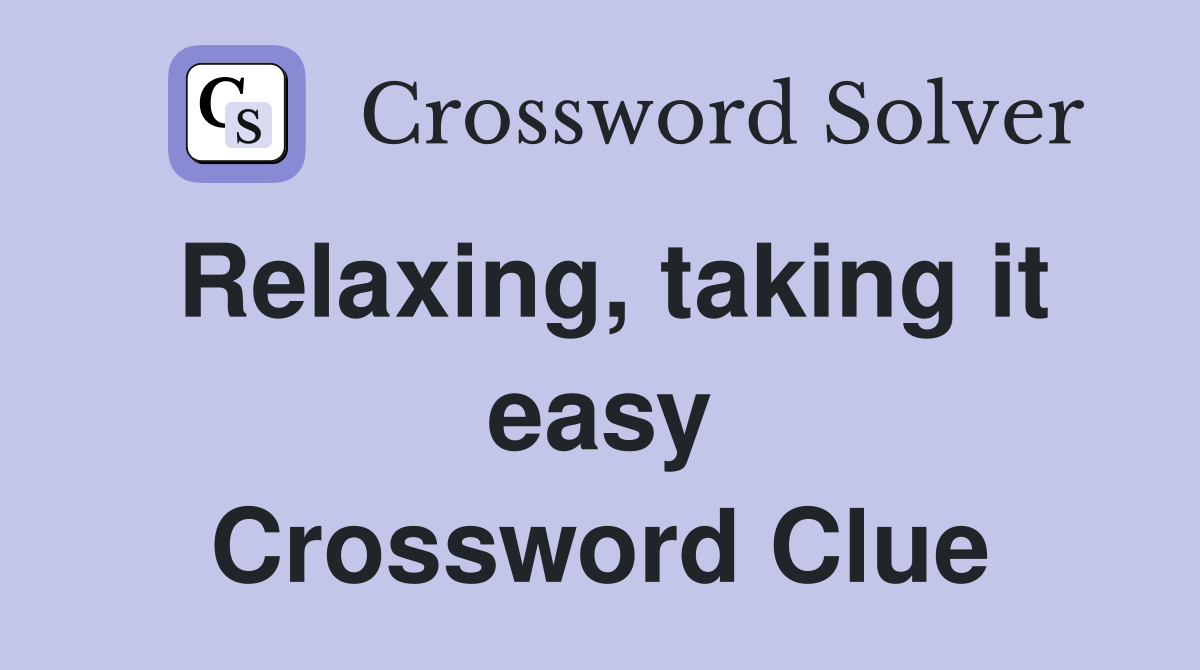 Relaxing, taking it easy Crossword Clue