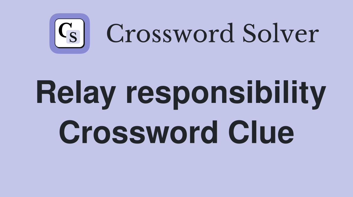 Relay responsibility Crossword Clue