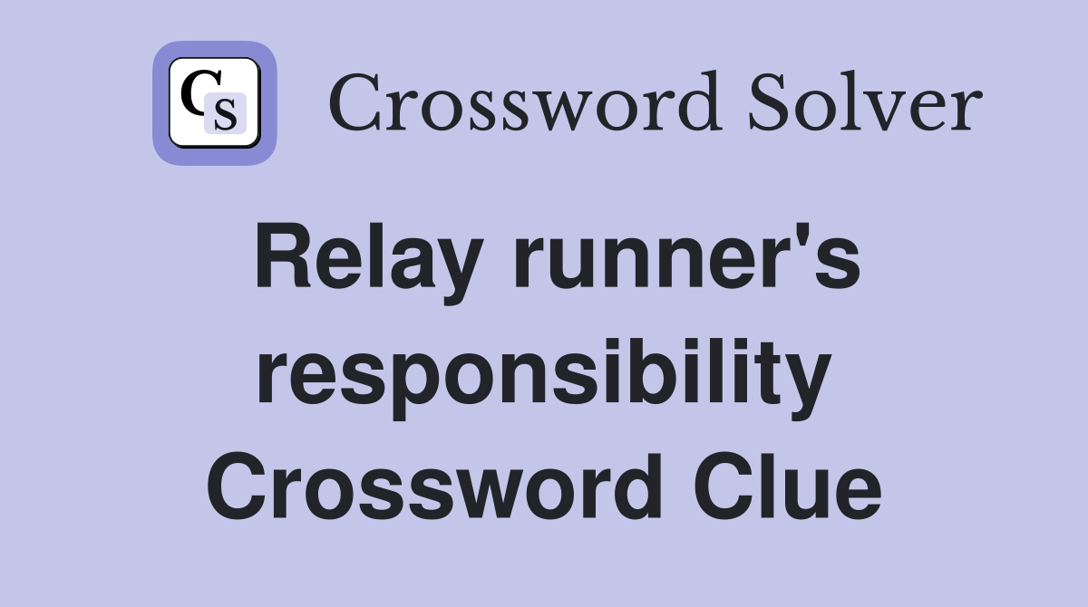 Relay runner's responsibility Crossword Clue