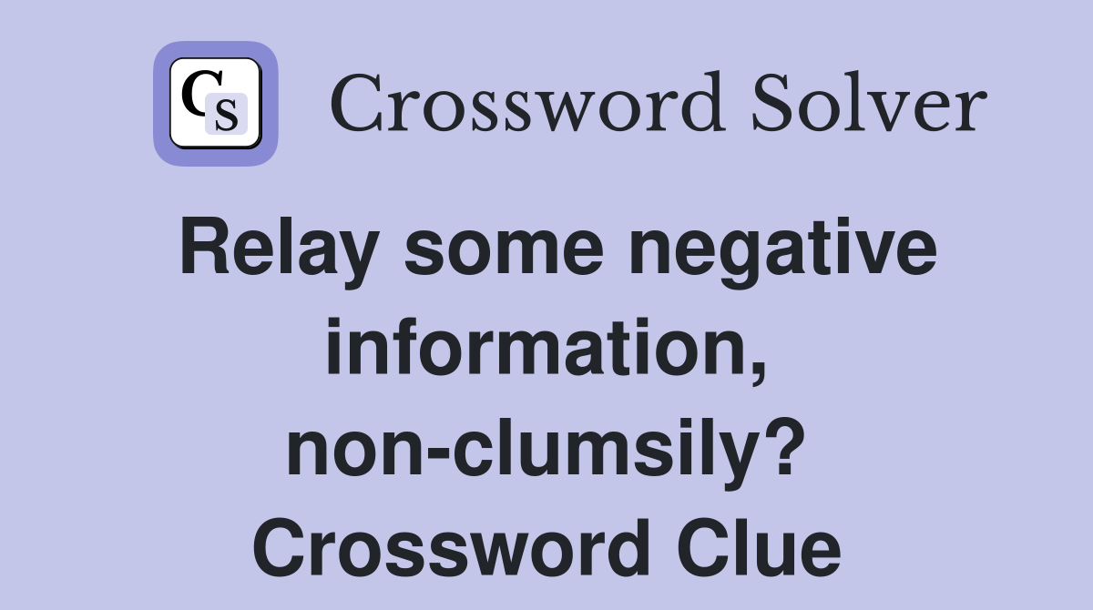Relay some negative information, non-clumsily? Crossword Clue
